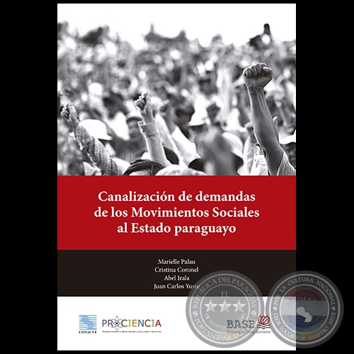 CANALIZACIÓN DE DEMANDAS DE LOS MOVIMIENTOS SOCIALES AL ESTADO PARAGUAYO - Autores: MARIELLE PALAU, CRISTINA CORONEL, ABEL IRALA, JUAN CARLOS YUSTE - Junio 2018